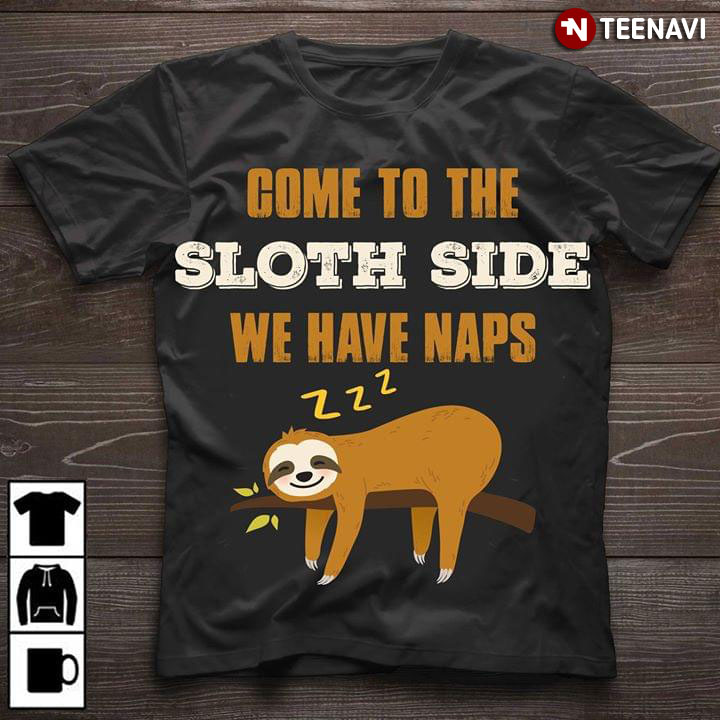 Come To The Sloth Side We have Naps