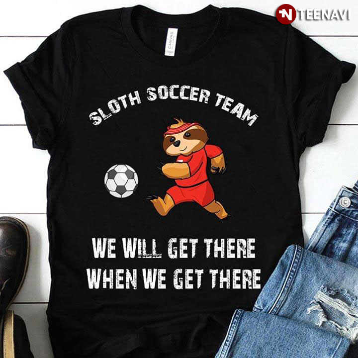 Sloth Soccer Team We Will Get There When We Get There