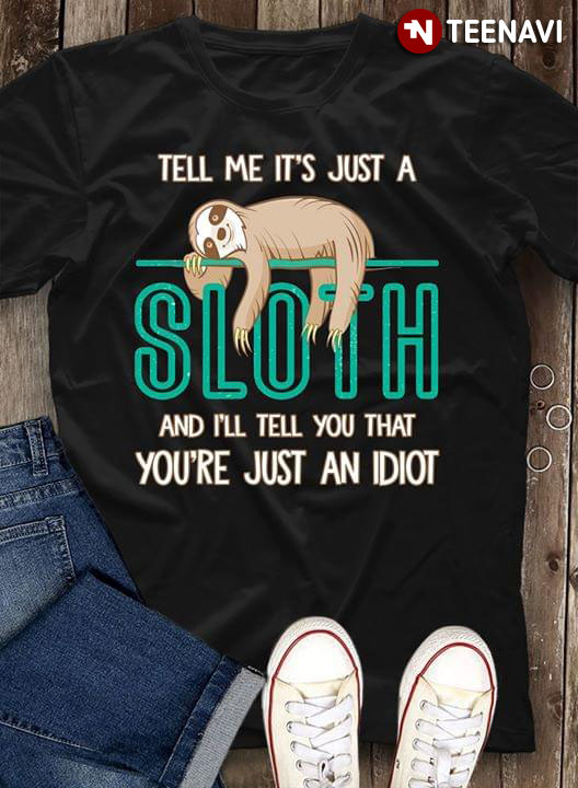 Tell Me It's Just A Sloth And I'll Tell You That You're Just An Idiot
