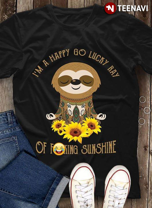 I'm A Happy Go Lucky Ray Of Fucking Sunshine Sloth