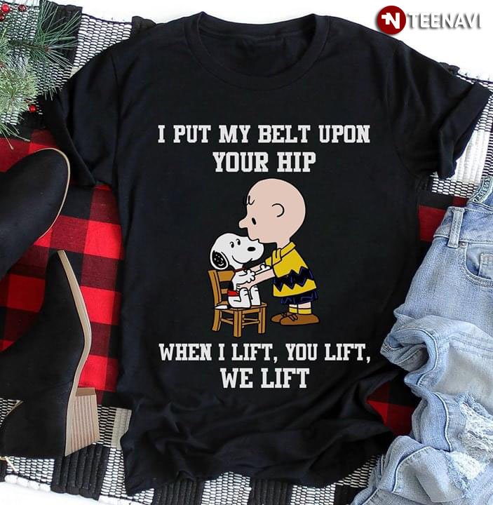 I Put My Belt Upon Your Hip Snoopy Peanut When I Lift You Lift We Lift