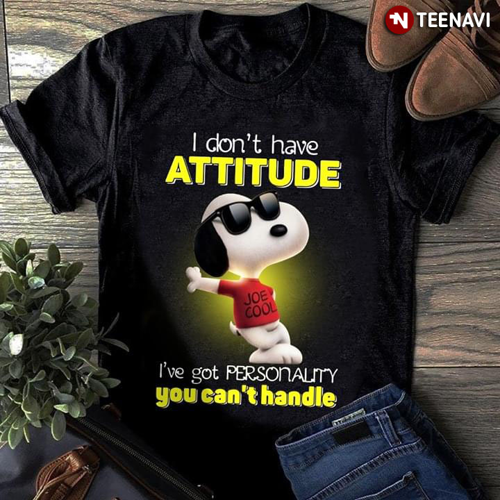 I Don't Have Attitude Snoopy I've Got Personality You Can't Handle