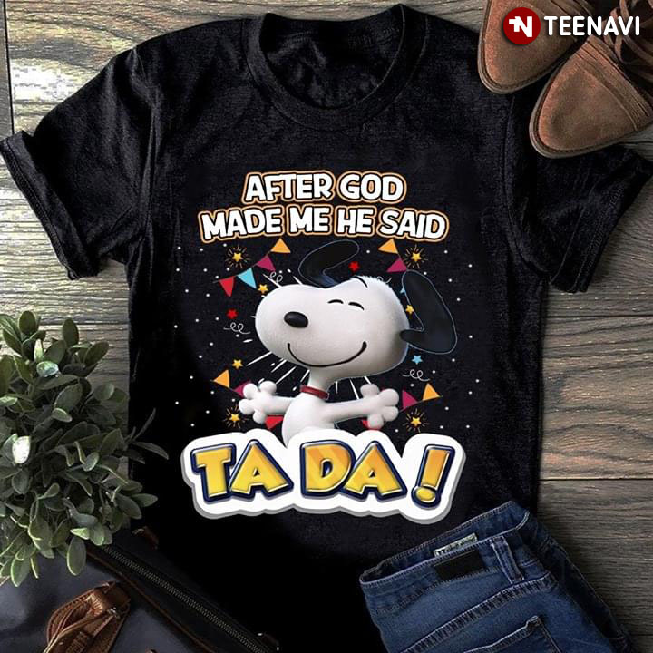 After God Made Me He Said Snoopy Tada