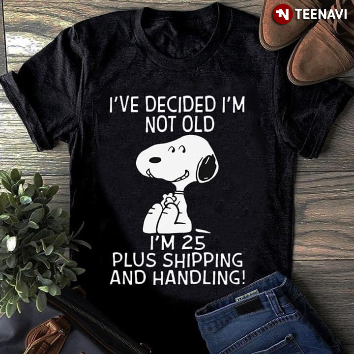 teksten Onverbiddelijk bunker I've Decided I'm Not Old Snoopy I'm 25 Plus Shipping And Handling T-Shirt -  TeeNavi
