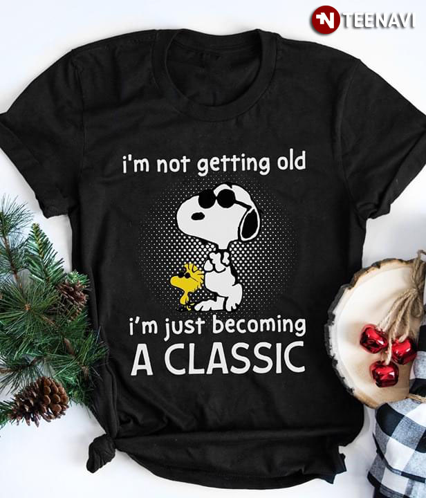 I'm Not Getting Old Snoopy I'm Just Becoming A Classic New Style