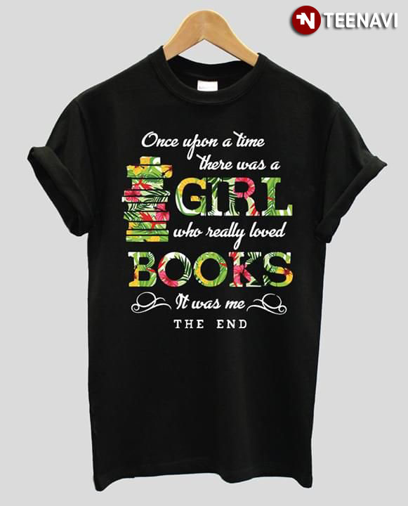 Once Upon A Time There Was A GIrl Who Really Loved Books It Was Me The End