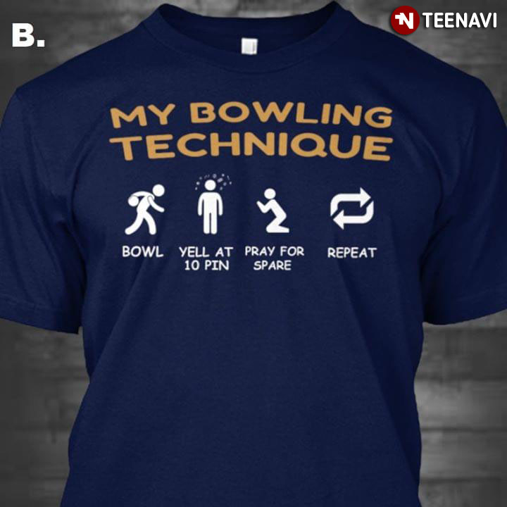 My Bowling Technique Bowl Yell At 10 Pin Pray For Spare Repeat