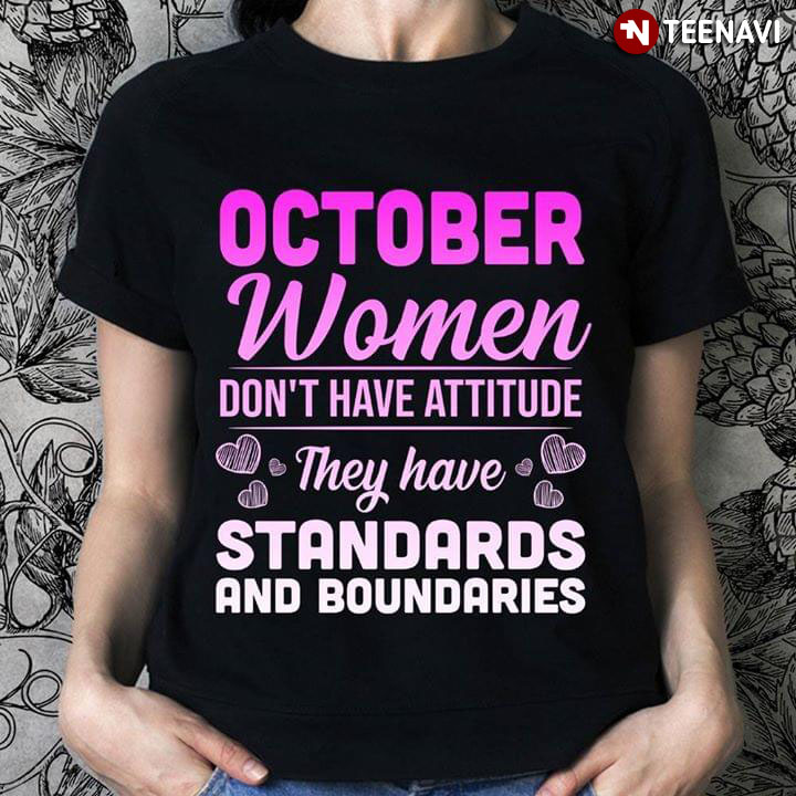 October Women Don't Have Attitude They Have Standards And Boundaries