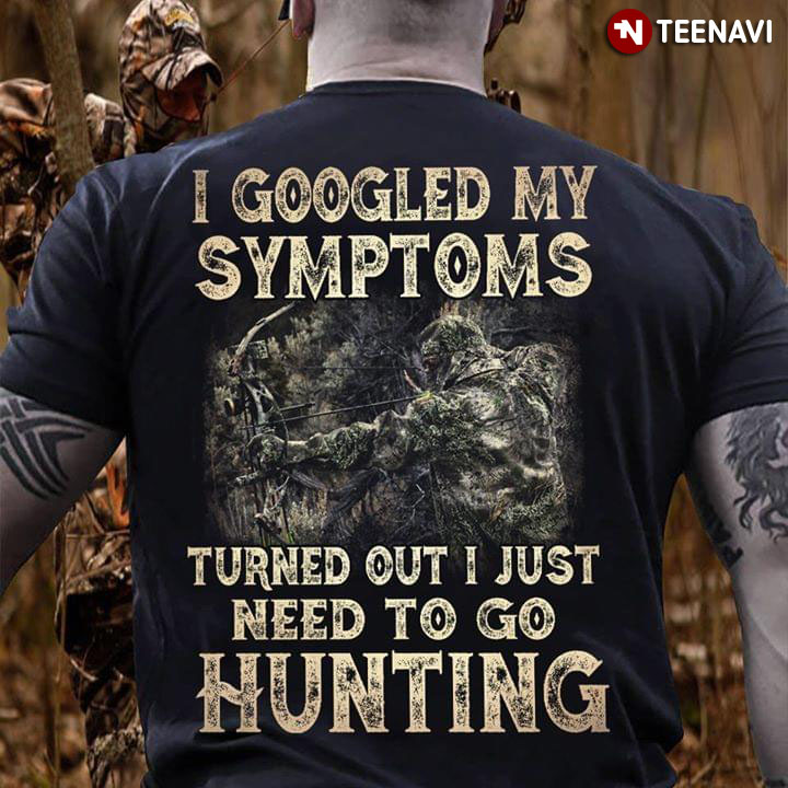 i Googled My Symptoms Turned Out I Just Need To Go Hunting