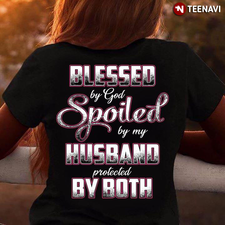 Blessed By God Spoiled By My Husband Protect By Both
