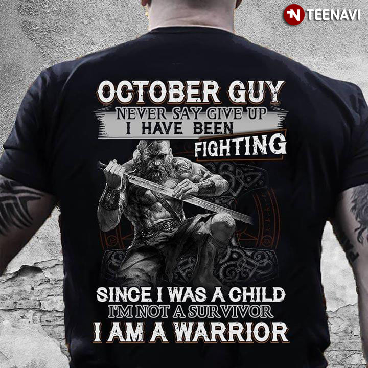 October Guy Never Say Give Up Fighting Since I Was A Child I'm Not A Survivor I Am A Warrior