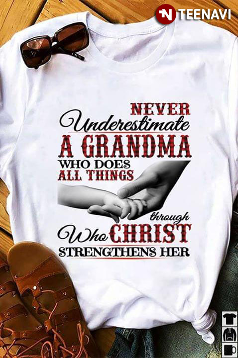 Never Underestimate A Grandma Who Does All Things Who Through Christ Strengthens Her