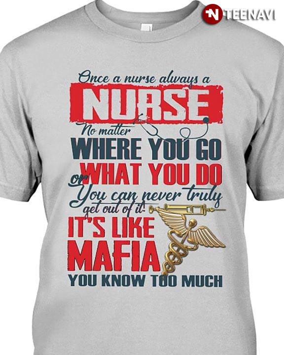 Once A Nurse Always A Nurse No Matter Where You Go What You Do