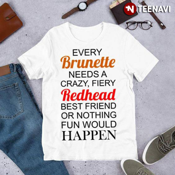 Every Brunette Needs A Crazy Fiery Redhead Best Friend Or Nothing Fun Would Happen