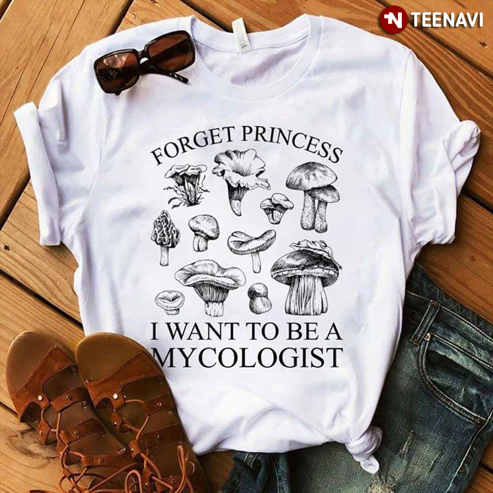 Mushroom Forget Princess I Want To Be A Mycologist