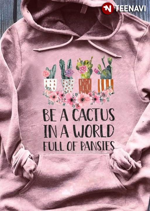 Be A Cactus In A World Full Of Pansies