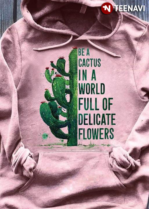 Be A Cactus In The World Full Of Delicate Flowers