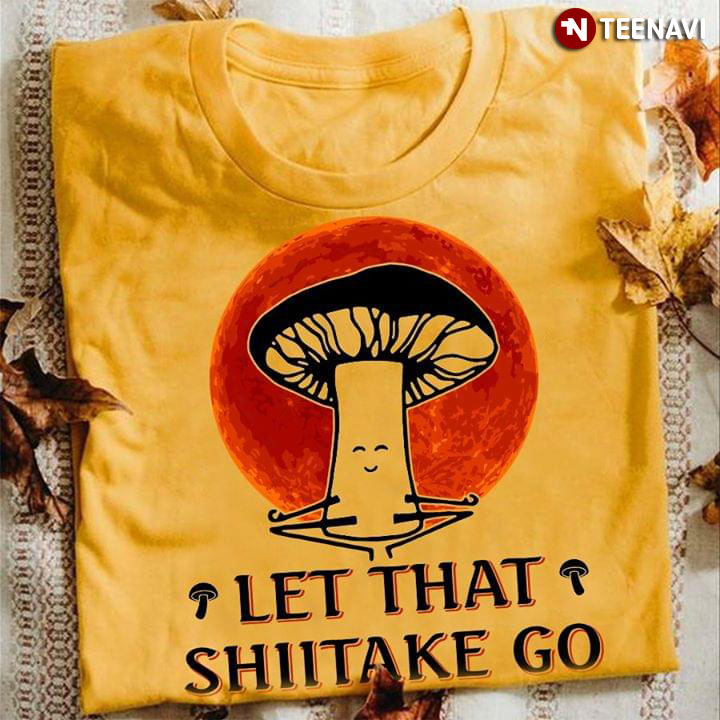 Let That Shiitake Go