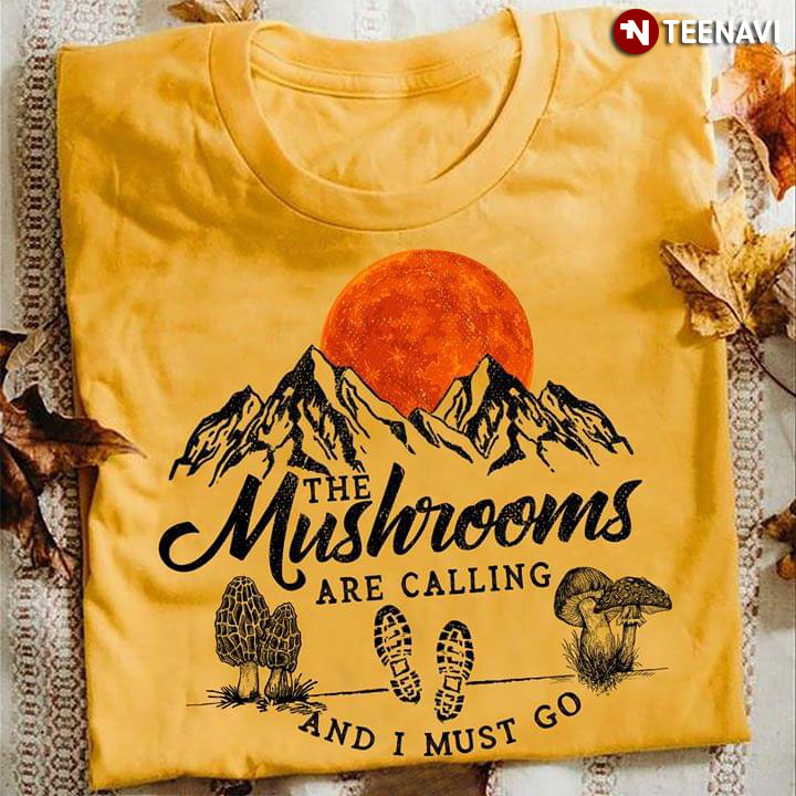 The Mushrooms Are Calling And I Must Go