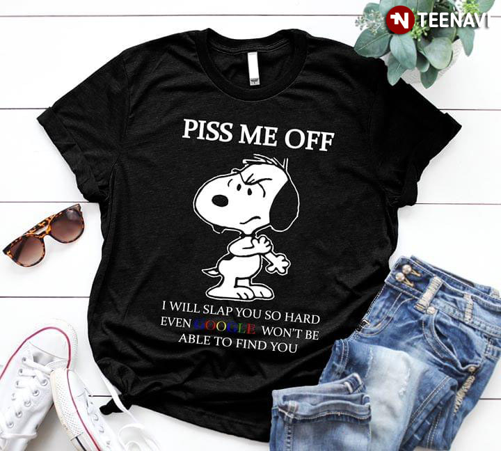 Snoopy Piss Me Off I Will Slap You So Hard