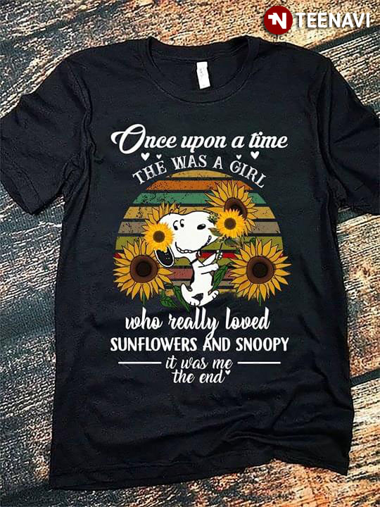 Once Upon A Time There Was A Girl Who Really Loved Sunflowers And Snoopy It Was Me The End