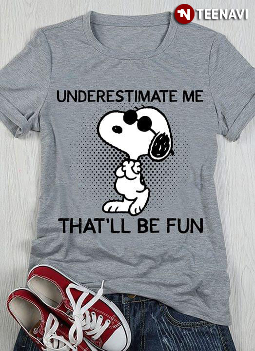 Snoopy Underestimate Me That'll Be Fun