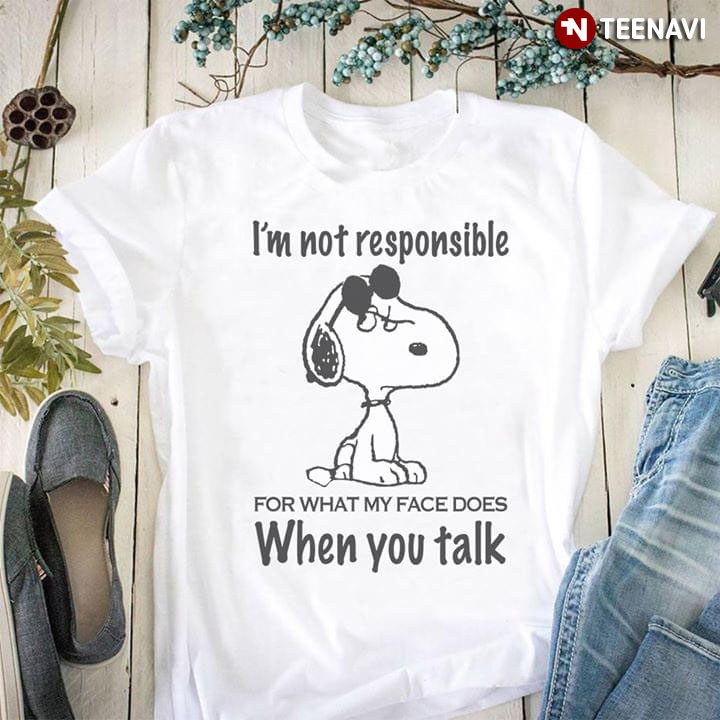 Snoopy I'm Not Responsible For What My Face Does When You Talk