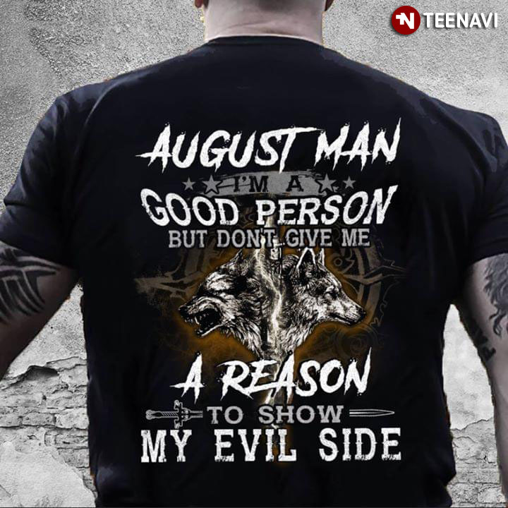 August Man I'm A Good Person But Don't Give Me A Reason To Show My Evil Side