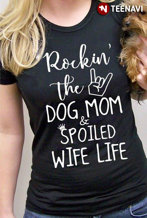 Rocking The Dog Mom And Spoiled Wife Life