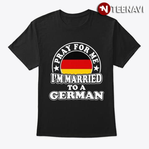 Pray For Me I'm Married To A German