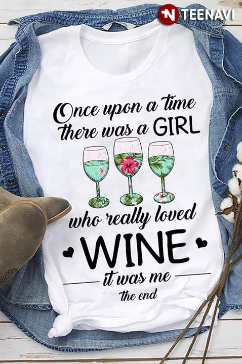 Once Upon A Time There Was A Girl Who Really Loved Wine It Was Me The End