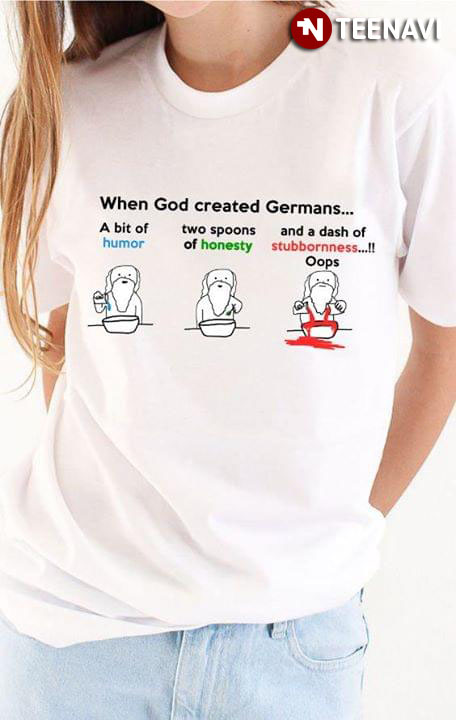 When God Created Germans A Bit Of Humor Two Spoons Of Honesty And A Dash Of Stubbornness Oops
