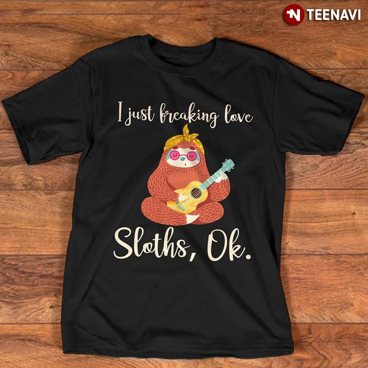 I Just Breaking Love Sloths Ok