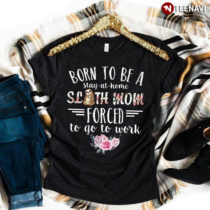 Born To Be A Stay-At-Home Sloth Mom Forced To Go To Work