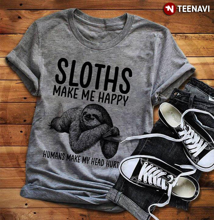 Sloths Makes Me Happy Humans Make My Head Hurt