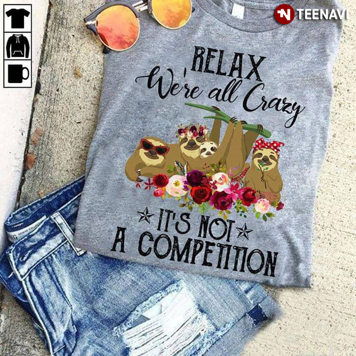 Relax We're All Crazy It's Not A Competition