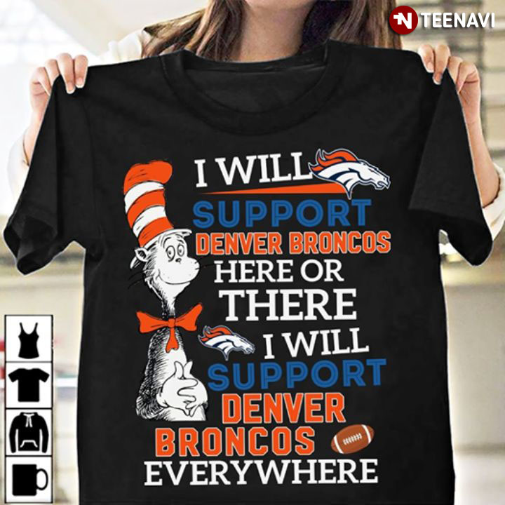 Dr Seuss I Will Support Denver Broncos Here Or There I Will Support Denver Broncos Everywhere