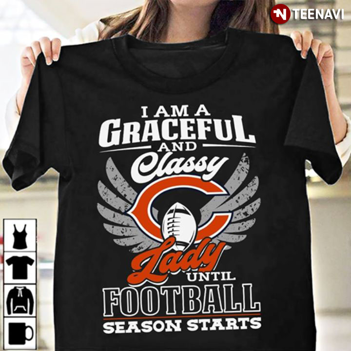 I Am A Graceful And Classy Lady Until Football Season Starts Chicago Bears