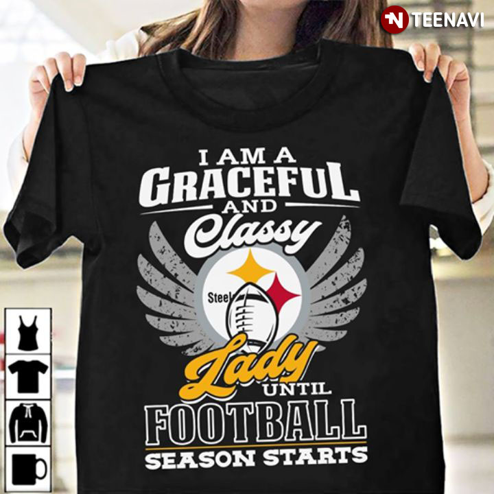 I Am A Graceful And Classy Lady Until Football Season Starts Pittsburgh Steelers