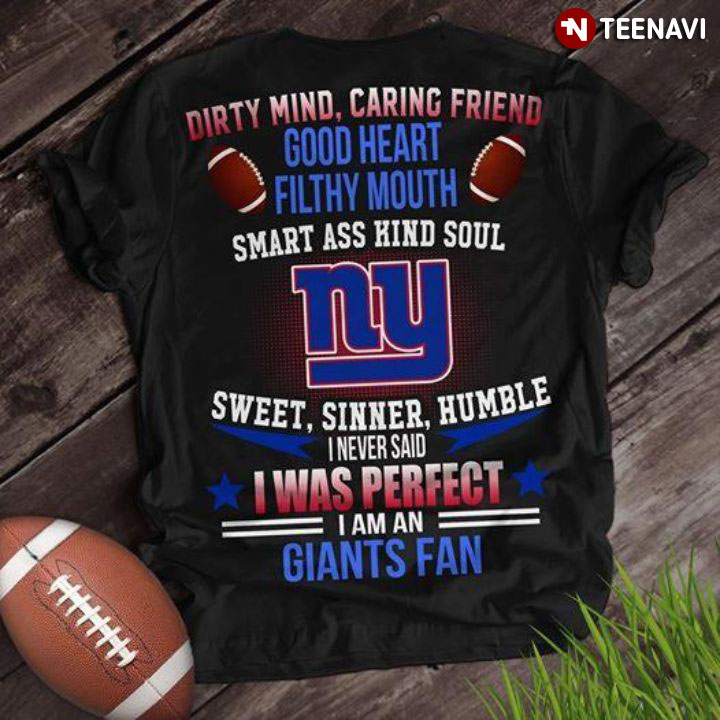 Dirty Mind Caring Friend Good Heart Filthy Mouth Smart Ass Kind Soul Sweet Sinner Humble I Never Said I Was Perfect I Am A Giants Fan