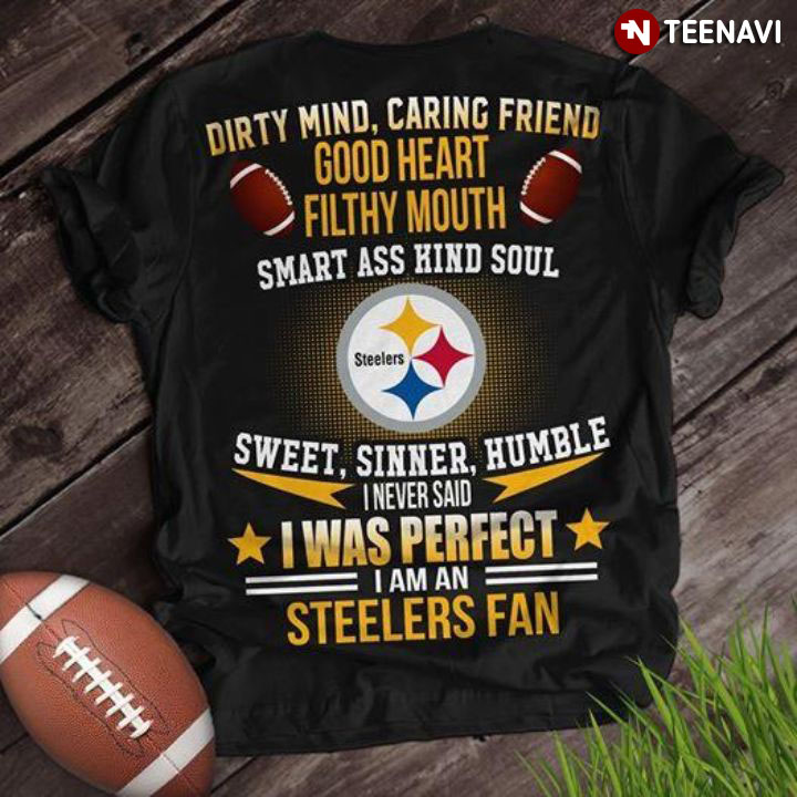 Dirty Mind Caring Friend Good Heart Filthy Mouth Smart Ass Kind Soul Sweet Sinner Humble I Never Said I Was Perfect I Am A Steelers Fan