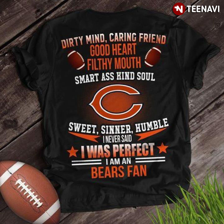 Dirty Mind Caring Friend Good Heart Filthy Mouth Smart Ass Kind Soul Sweet Sinner Humble I Never Said I Was Perfect I Am A Bears Fan