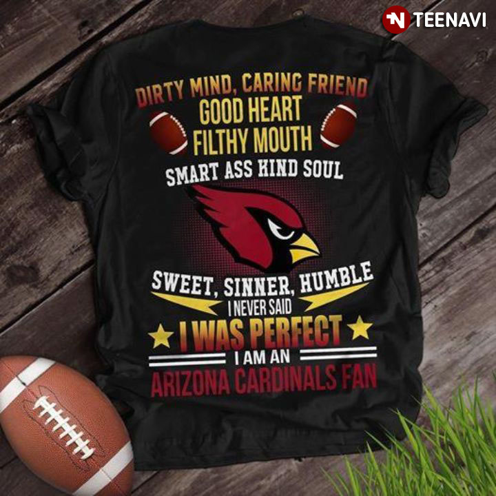 Dirty Mind Caring Friend Good Heart Filthy Mouth Smart Ass Kind Soul Sweet Sinner Humble I Never Said I Was Perfect I Am A Arizona Cardinals Fan