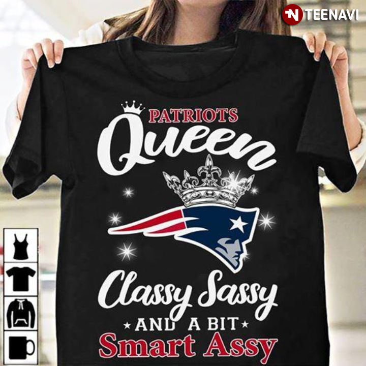 Patriots Queen Classy Sassy And A Bit Smart Assy