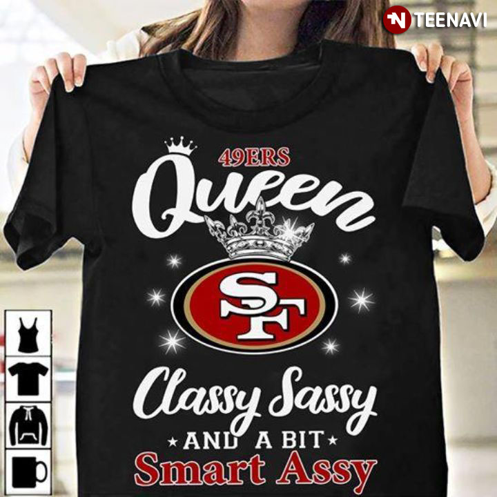 49ers Queen Classy Sassy And A Bit Smart Assy