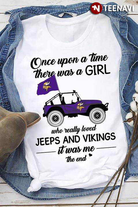 Once Upon A Time There Was A Girl Who Really Loved Jeeps And Vikings It Was Me The End