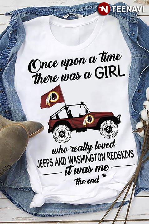 Once Upon A Time There Was A Girl Who Really Loved Jeeps And Washington Redskins It Was Me The End