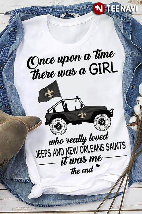 Once Upon A Time There Was A Girl Who Really Loved Jeeps And New Orleans Saints It Was Me The End