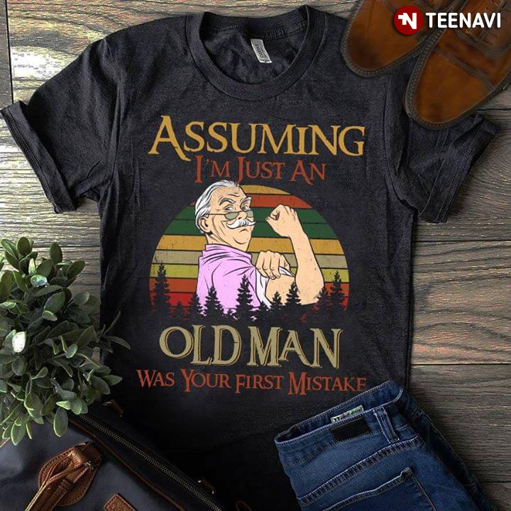 Assuming I'm Just An Old Man Was Your First Mistake Vintage