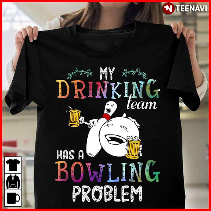 My Drinking Team Has A Bowling Problem T-Shirt - TeeNavi